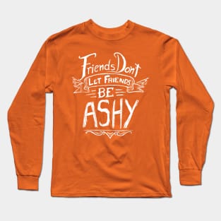 Friends Don't Let Friends Be Ashy Long Sleeve T-Shirt